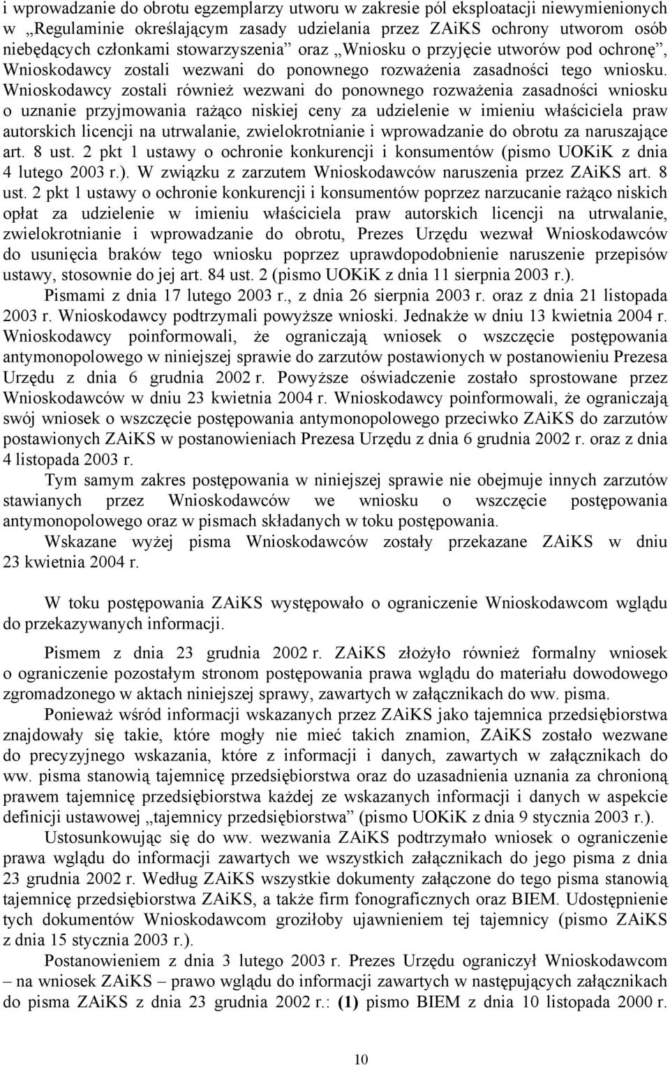 Wnioskodawcy zostali również wezwani do ponownego rozważenia zasadności wniosku o uznanie przyjmowania rażąco niskiej ceny za udzielenie w imieniu właściciela praw autorskich licencji na utrwalanie,