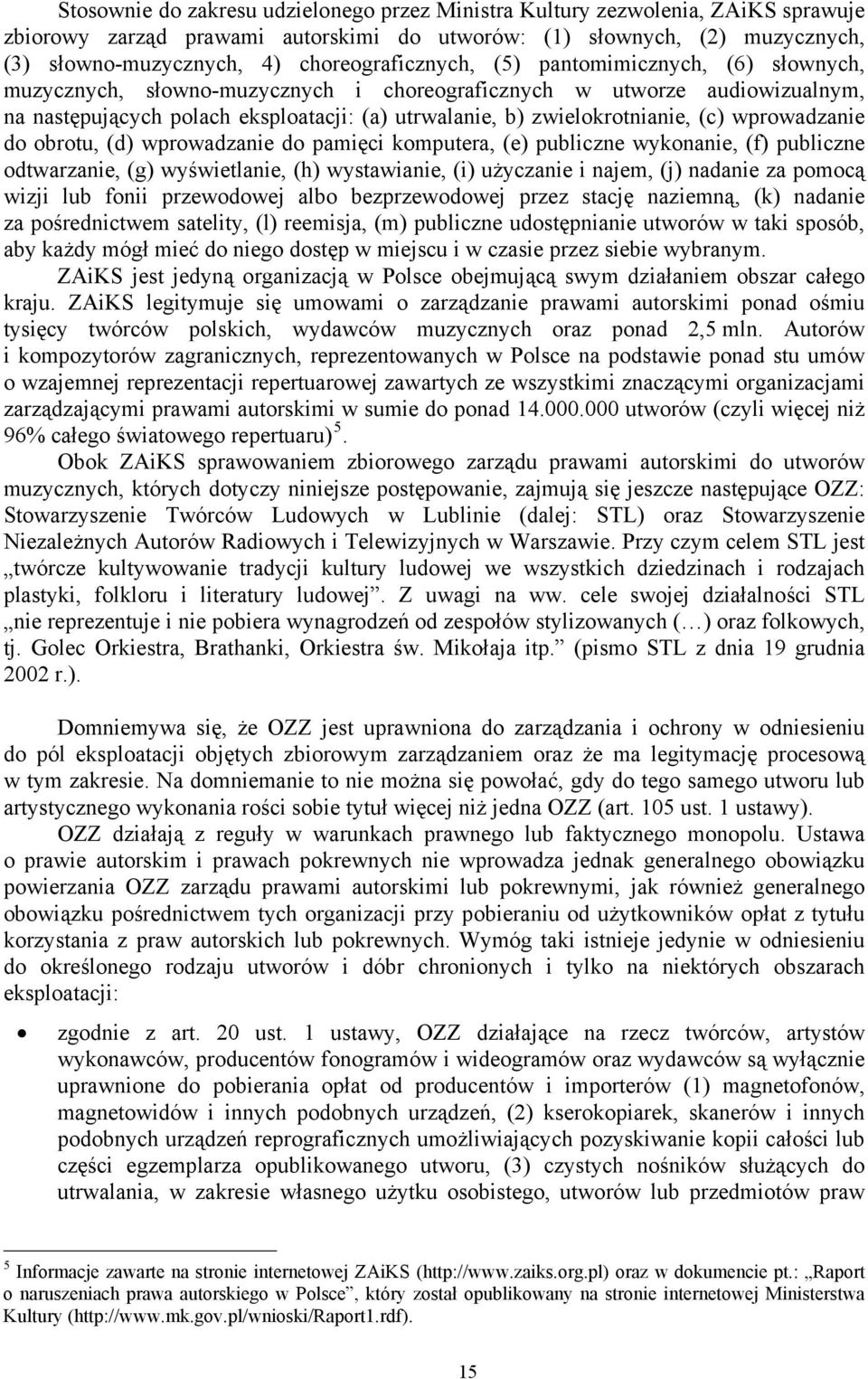 zwielokrotnianie, (c) wprowadzanie do obrotu, (d) wprowadzanie do pamięci komputera, (e) publiczne wykonanie, (f) publiczne odtwarzanie, (g) wyświetlanie, (h) wystawianie, (i) użyczanie i najem, (j)