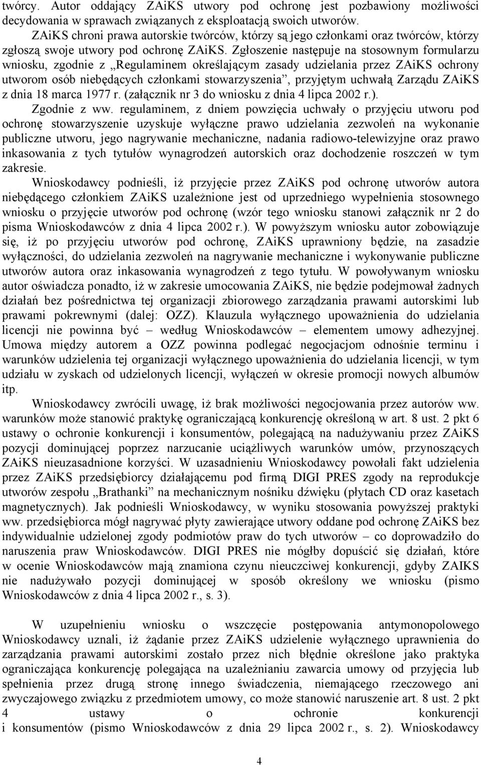 Zgłoszenie następuje na stosownym formularzu wniosku, zgodnie z Regulaminem określającym zasady udzielania przez ZAiKS ochrony utworom osób niebędących członkami stowarzyszenia, przyjętym uchwałą