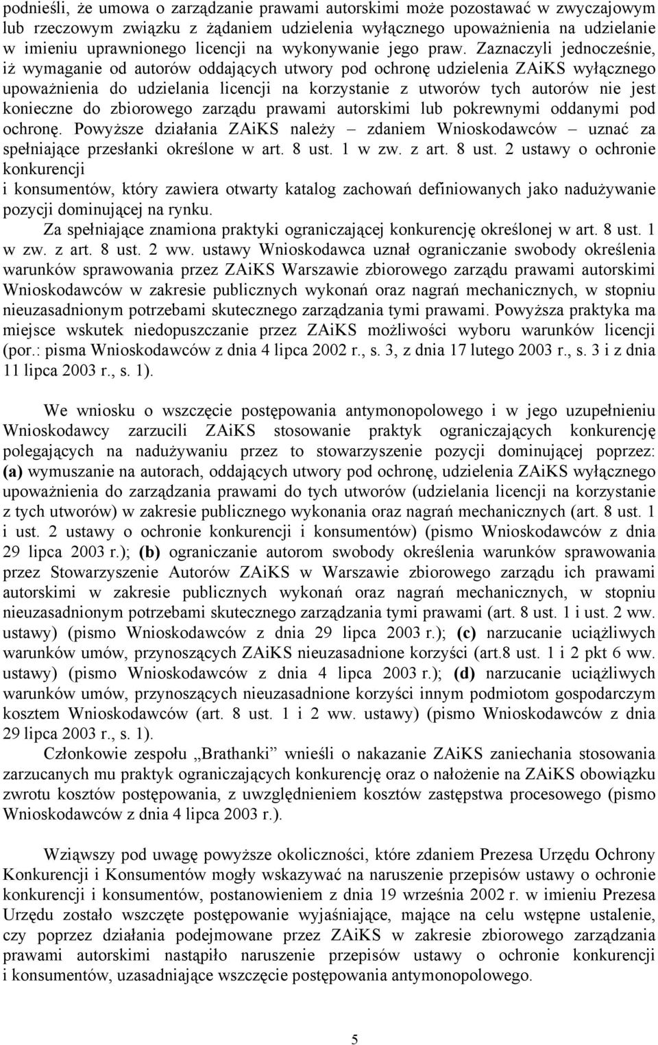 Zaznaczyli jednocześnie, iż wymaganie od autorów oddających utwory pod ochronę udzielenia ZAiKS wyłącznego upoważnienia do udzielania licencji na korzystanie z utworów tych autorów nie jest konieczne