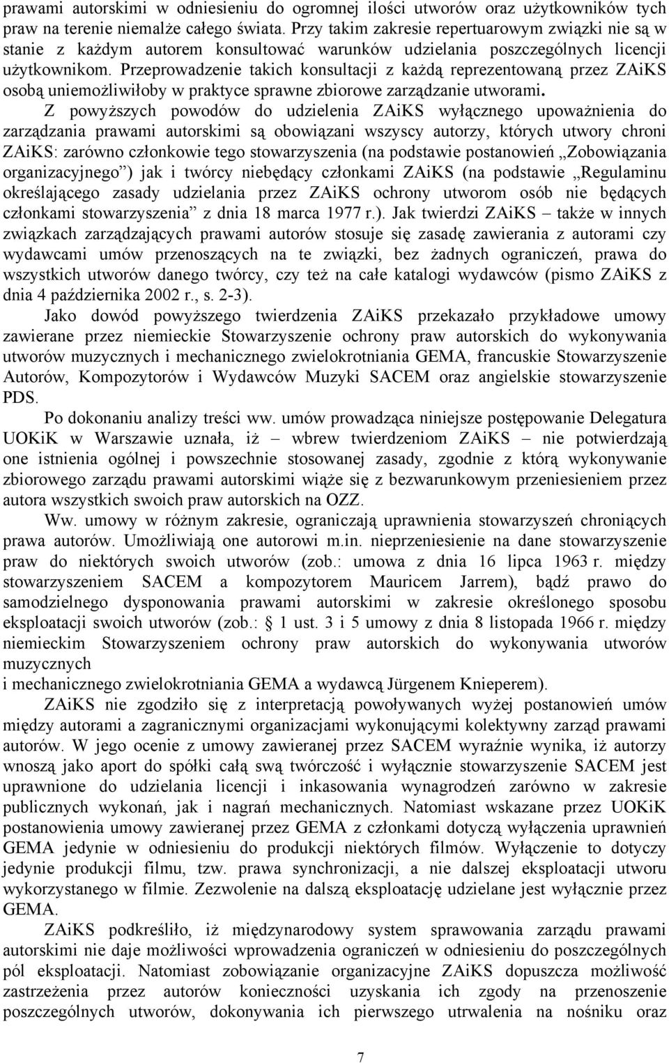Przeprowadzenie takich konsultacji z każdą reprezentowaną przez ZAiKS osobą uniemożliwiłoby w praktyce sprawne zbiorowe zarządzanie utworami.