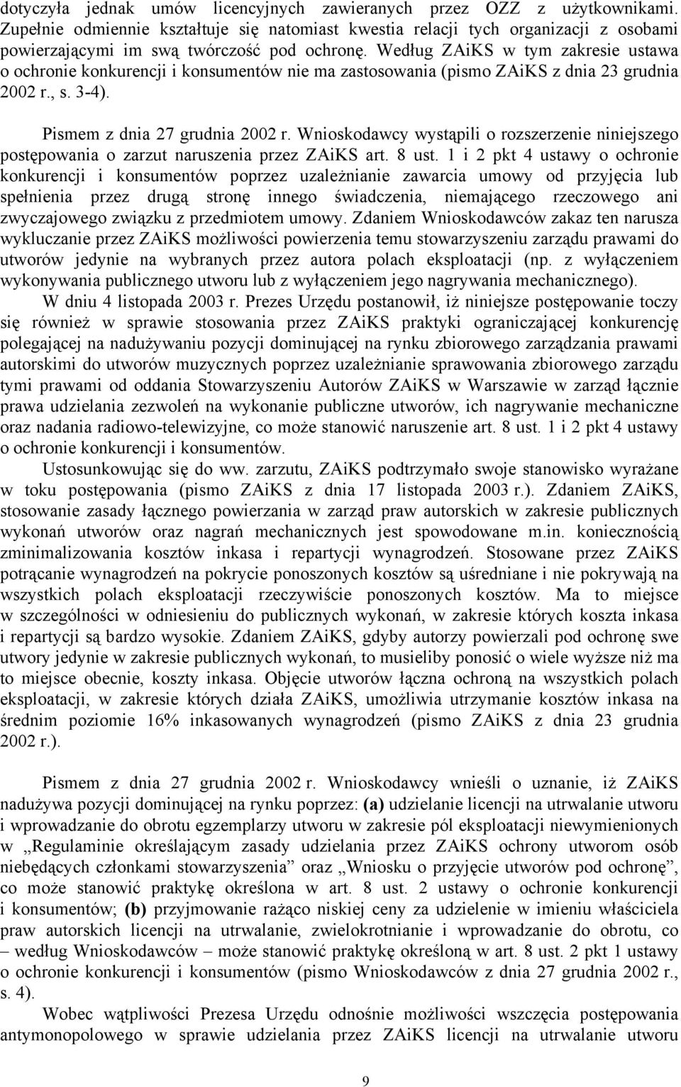 Według ZAiKS w tym zakresie ustawa o ochronie konkurencji i konsumentów nie ma zastosowania (pismo ZAiKS z dnia 23 grudnia 2002 r., s. 3-4). Pismem z dnia 27 grudnia 2002 r.