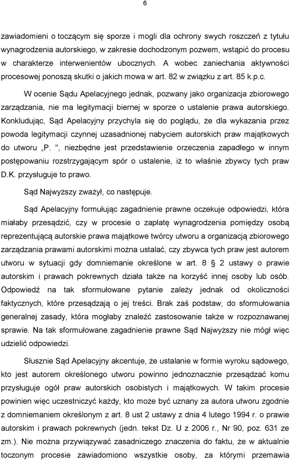 Konkludując, Sąd Apelacyjny przychyla się do poglądu, że dla wykazania przez powoda legitymacji czynnej uzasadnionej nabyciem autorskich praw majątkowych do utworu P.