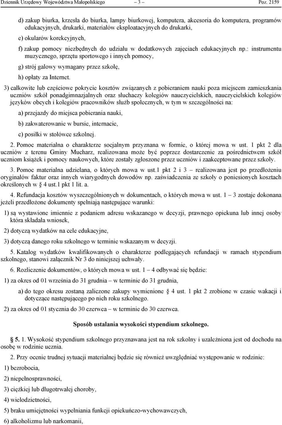zakup pomocy niezbędnych do udziału w dodatkowych zajęciach edukacyjnych np.: instrumentu muzycznego, sprzętu sportowego i innych pomocy, g) strój galowy wymagany przez szkołę, h) opłaty za Internet.