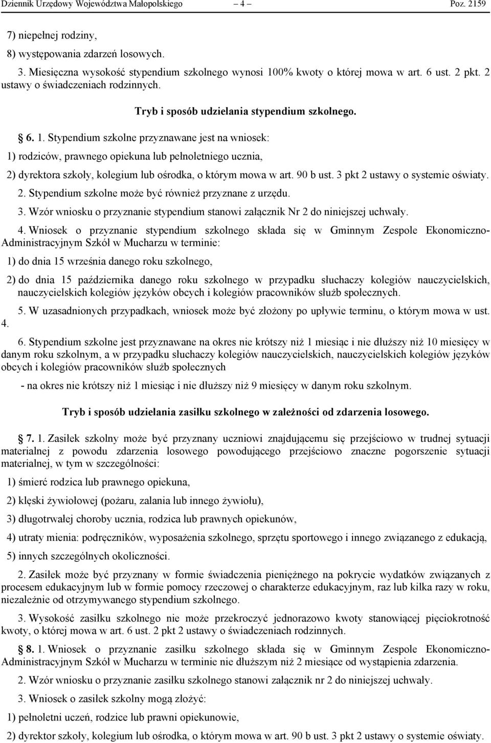 Stypendium szkolne przyznawane jest na wniosek: 1) rodziców, prawnego opiekuna lub pełnoletniego ucznia, 2) dyrektora szkoły, kolegium lub ośrodka, o którym mowa w art. 90 b ust.