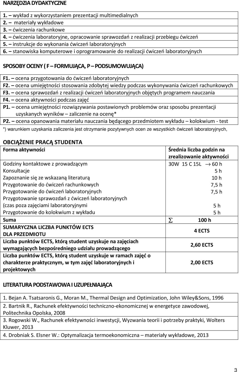 stanowiska komputerowe i oprogramowanie do realizacji ćwiczeń laboratoryjnych SPOSOBY OCENY ( F FORMUJĄCA, P PODSUMOWUJĄCA) F1. ocena przygotowania do ćwiczeń laboratoryjnych F2.