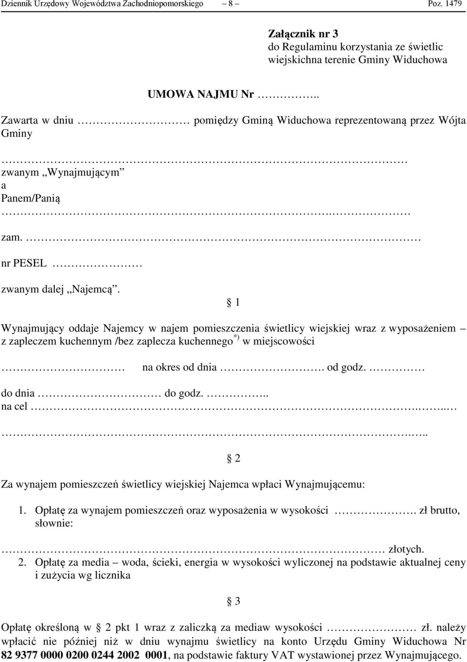 1 Wynajmujący oddaje Najemcy w najem pomieszczenia świetlicy wiejskiej wraz z wyposażeniem z zapleczem kuchennym /bez zaplecza kuchennego *) w miejscowości na okres od dnia. od godz. do dnia do godz.