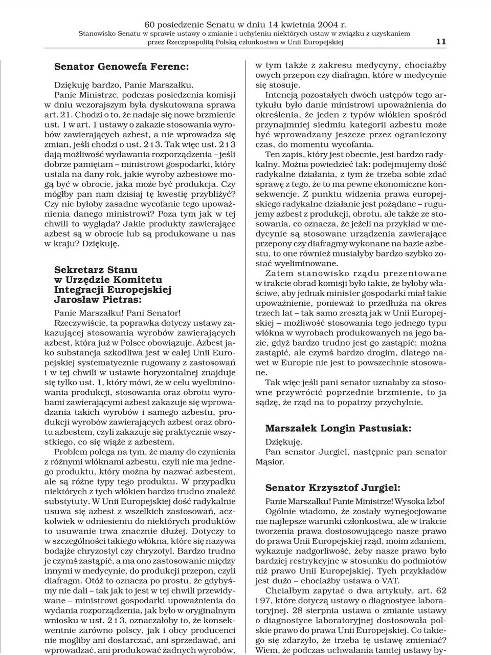 bardzo, Panie Marsza³ku. Panie Ministrze, podczas posiedzenia komisji w dniu wczorajszym by³a dyskutowana sprawa art. 21. Chodzi o to, e nadaje siê nowe brzmienie ust. 1 w art.