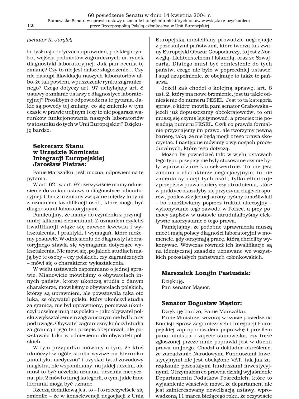 Jurgiel) ³a dyskusja dotycz¹ca uprawnieñ, polskiego rynku, wejœcia podmiotów zagranicznych na rynek diagnostyki laboratoryjnej. Jak pan ocenia tê zmianê?