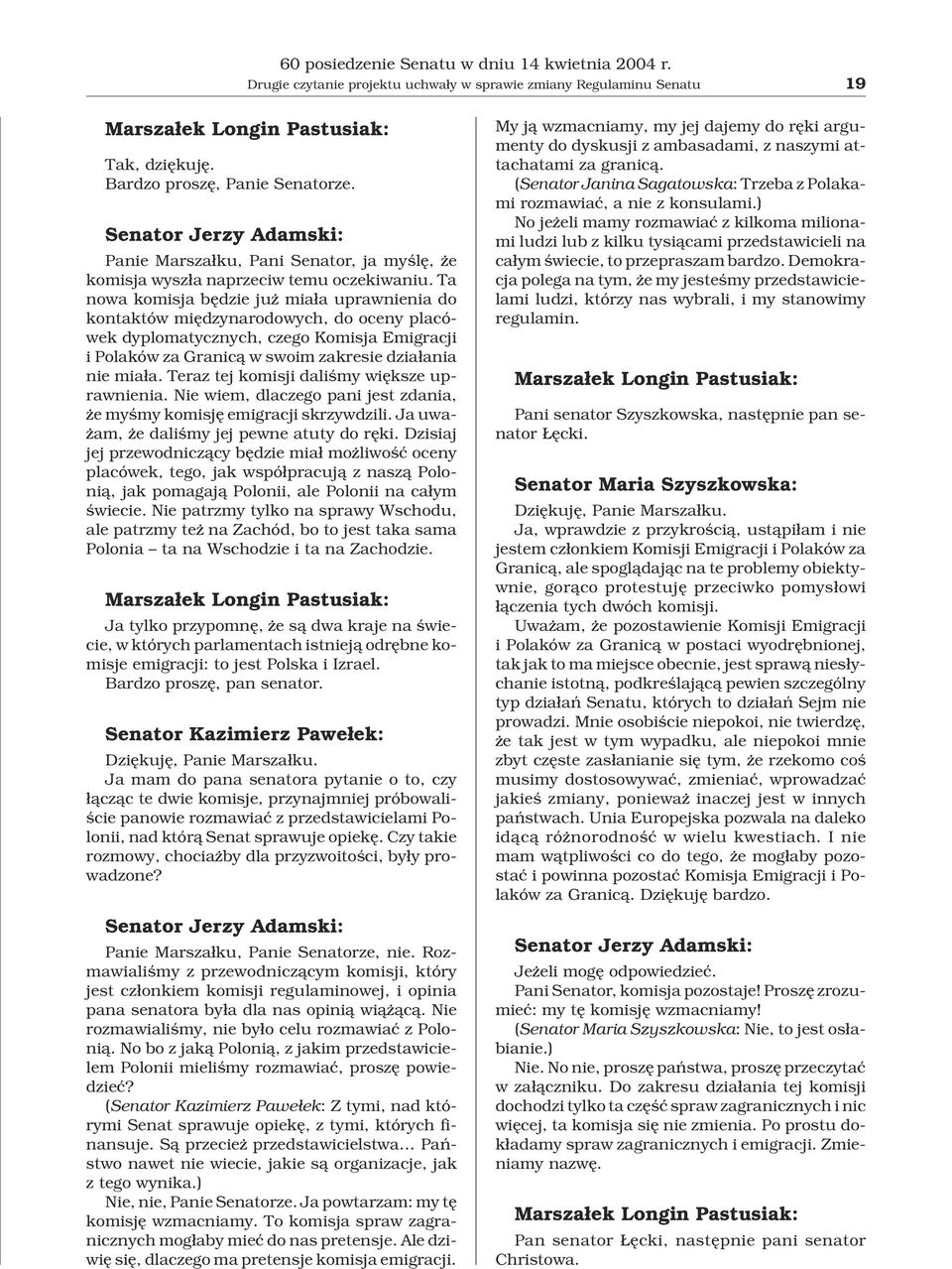 Ta nowa komisja bêdzie ju mia³a uprawnienia do kontaktów miêdzynarodowych, do oceny placówek dyplomatycznych, czego Komisja Emigracji i Polaków za Granic¹ w swoim zakresie dzia³ania nie mia³a.