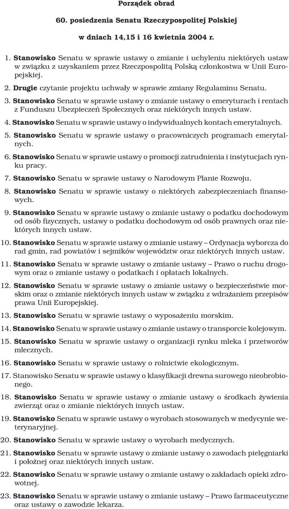 3. Stanowisko Senatu w sprawie ustawy o zmianie ustawy o emeryturach i rentach z Funduszu Ubezpieczeñ Spo³ecznych oraz niektórych innych ustaw. 4.