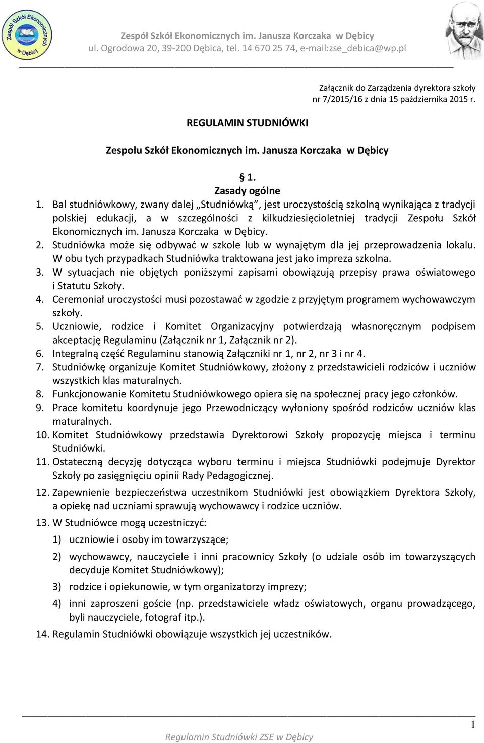 Janusza Korczaka w Dębicy. 2. Studniówka może się odbywać w szkole lub w wynajętym dla jej przeprowadzenia lokalu. W obu tych przypadkach Studniówka traktowana jest jako impreza szkolna. 3.