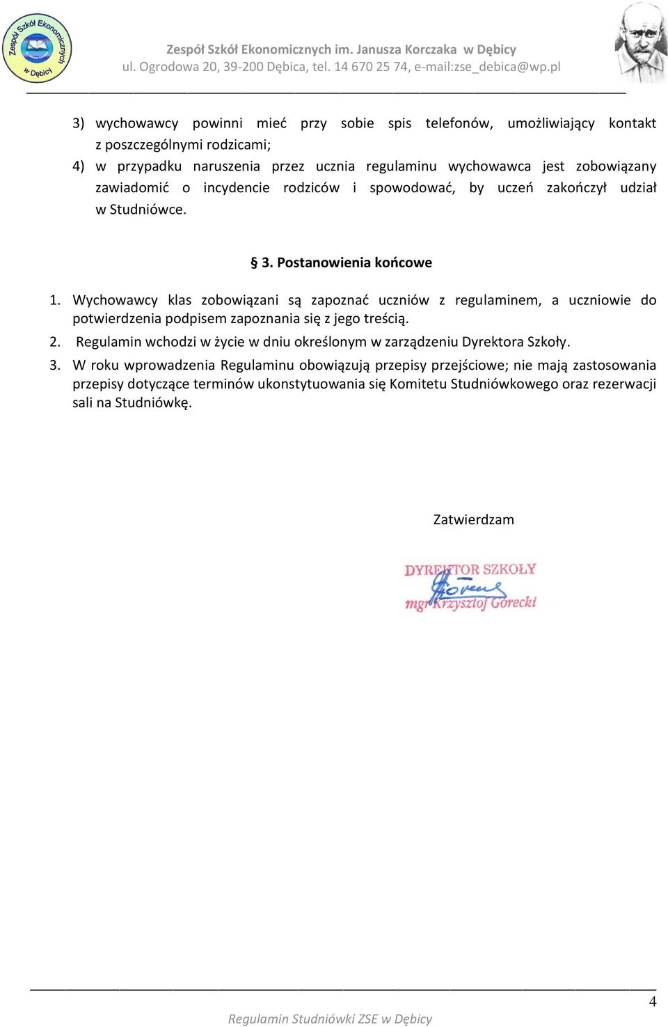 Wychowawcy klas zobowiązani są zapoznać uczniów z regulaminem, a uczniowie do potwierdzenia podpisem zapoznania się z jego treścią. 2.