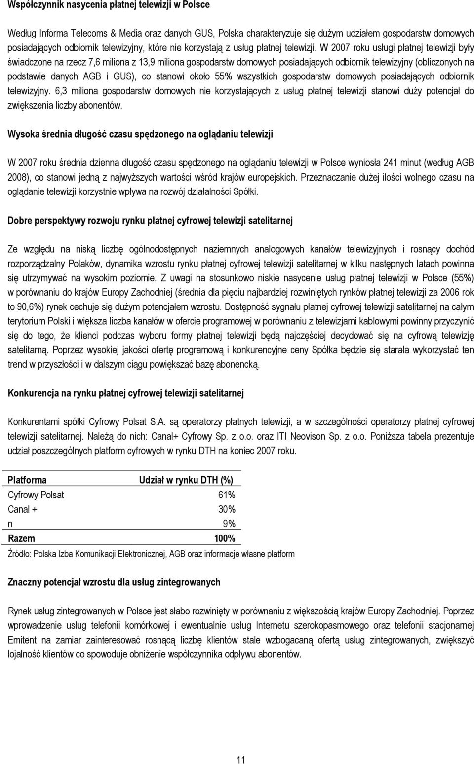 W 2007 roku usługi płatnej telewizji były świadczone na rzecz 7,6 miliona z 13,9 miliona gospodarstw domowych posiadających odbiornik telewizyjny (obliczonych na podstawie danych AGB i GUS), co