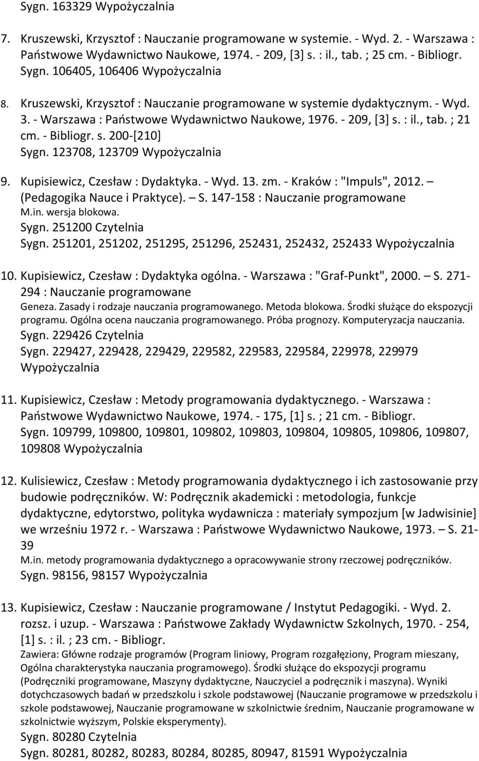 ; 21 cm. - Bibliogr. s. 200-[210] Sygn. 123708, 123709 Wypożyczalnia 9. Kupisiewicz, Czesław : Dydaktyka. - Wyd. 13. zm. - Kraków : "Impuls", 2012. (Pedagogika Nauce i Praktyce). S. 147-158 : Nauczanie programowane M.