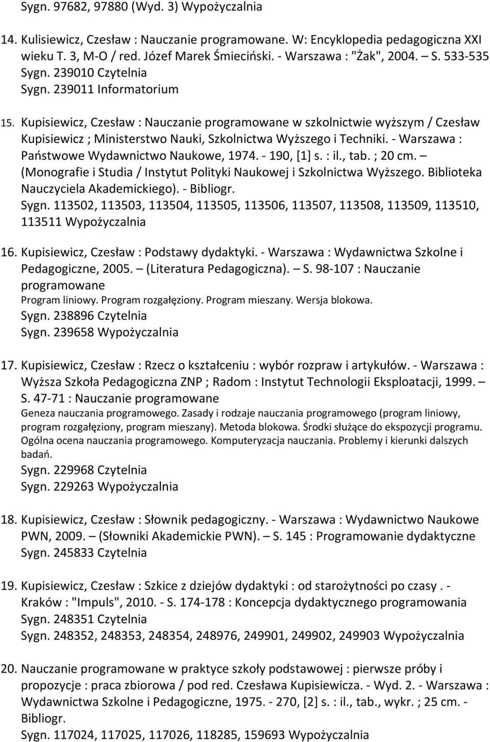 Kupisiewicz, Czesław : Nauczanie programowane w szkolnictwie wyższym / Czesław Kupisiewicz ; Ministerstwo Nauki, Szkolnictwa Wyższego i Techniki. - Warszawa : Państwowe Wydawnictwo Naukowe, 1974.