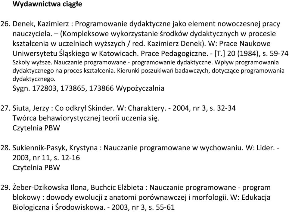 ] 20 (1984), s. 59-74 Szkoły wyższe. Nauczanie programowane - programowanie dydaktyczne. Wpływ programowania dydaktycznego na proces kształcenia.