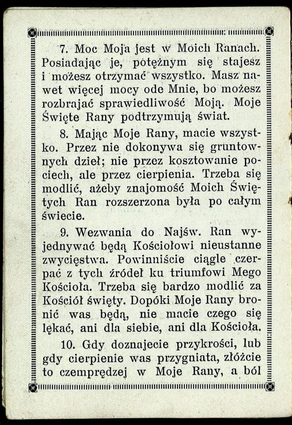 Przez nie dokonywa się grantów- nych dzieł; nie przez kosztowanie po- I ciech, ale przez cierpienia. Trzeba się I modlić, ażeby znajomość Moich Świę- I tych Ran rozszerzona była po całym 1 I świecie.