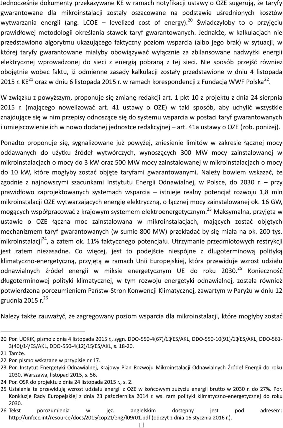 Jednakże, w kalkulacjach nie przedstawiono algorytmu ukazującego faktyczny poziom wsparcia (albo jego brak) w sytuacji, w której taryfy gwarantowane miałyby obowiązywać wyłącznie za zbilansowane