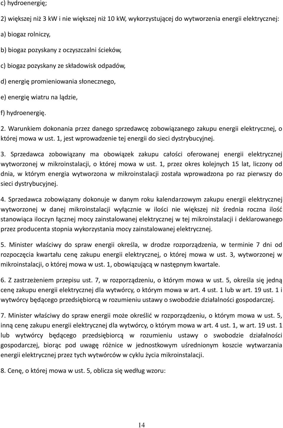Warunkiem dokonania przez danego sprzedawcę zobowiązanego zakupu energii elektrycznej, o której mowa w ust. 1, jest wprowadzenie tej energii do sieci dystrybucyjnej. 3.