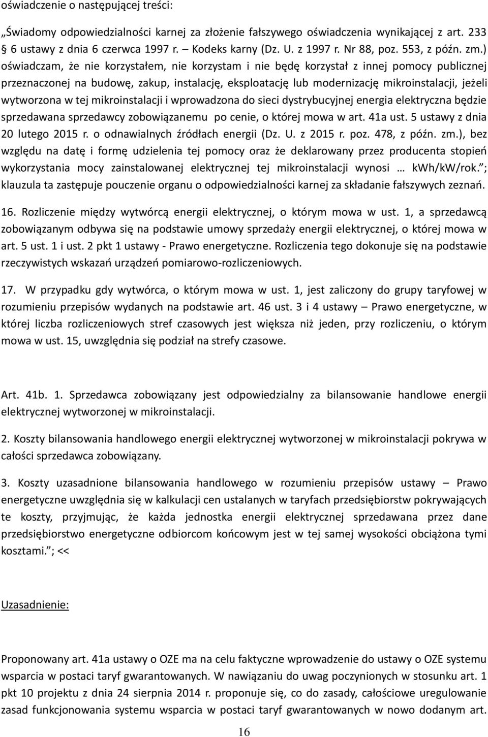 ) oświadczam, że nie korzystałem, nie korzystam i nie będę korzystał z innej pomocy publicznej przeznaczonej na budowę, zakup, instalację, eksploatację lub modernizację mikroinstalacji, jeżeli