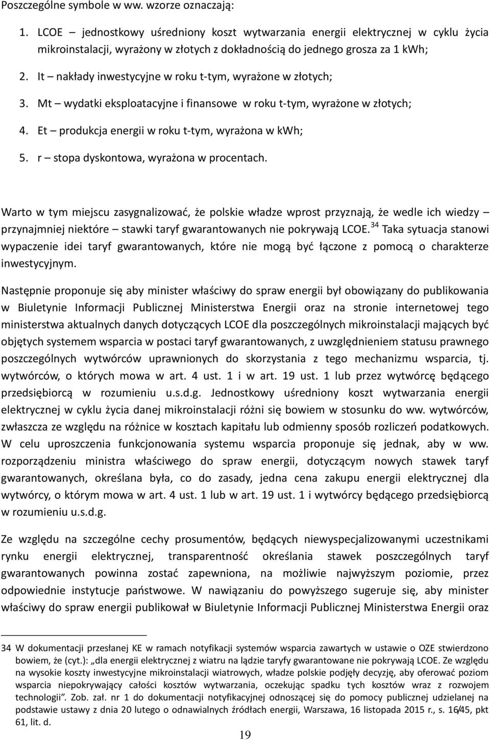 It nakłady inwestycyjne w roku t-tym, wyrażone w złotych; 3. Mt wydatki eksploatacyjne i finansowe w roku t-tym, wyrażone w złotych; 4. Et produkcja energii w roku t-tym, wyrażona w kwh; 5.