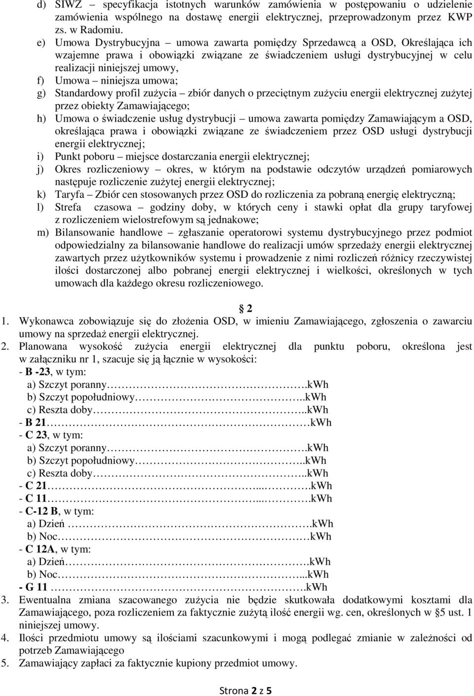 niniejsza umowa; g) Standardowy profil zużycia zbiór danych o przeciętnym zużyciu energii elektrycznej zużytej przez obiekty Zamawiającego; h) Umowa o świadczenie usług dystrybucji umowa zawarta