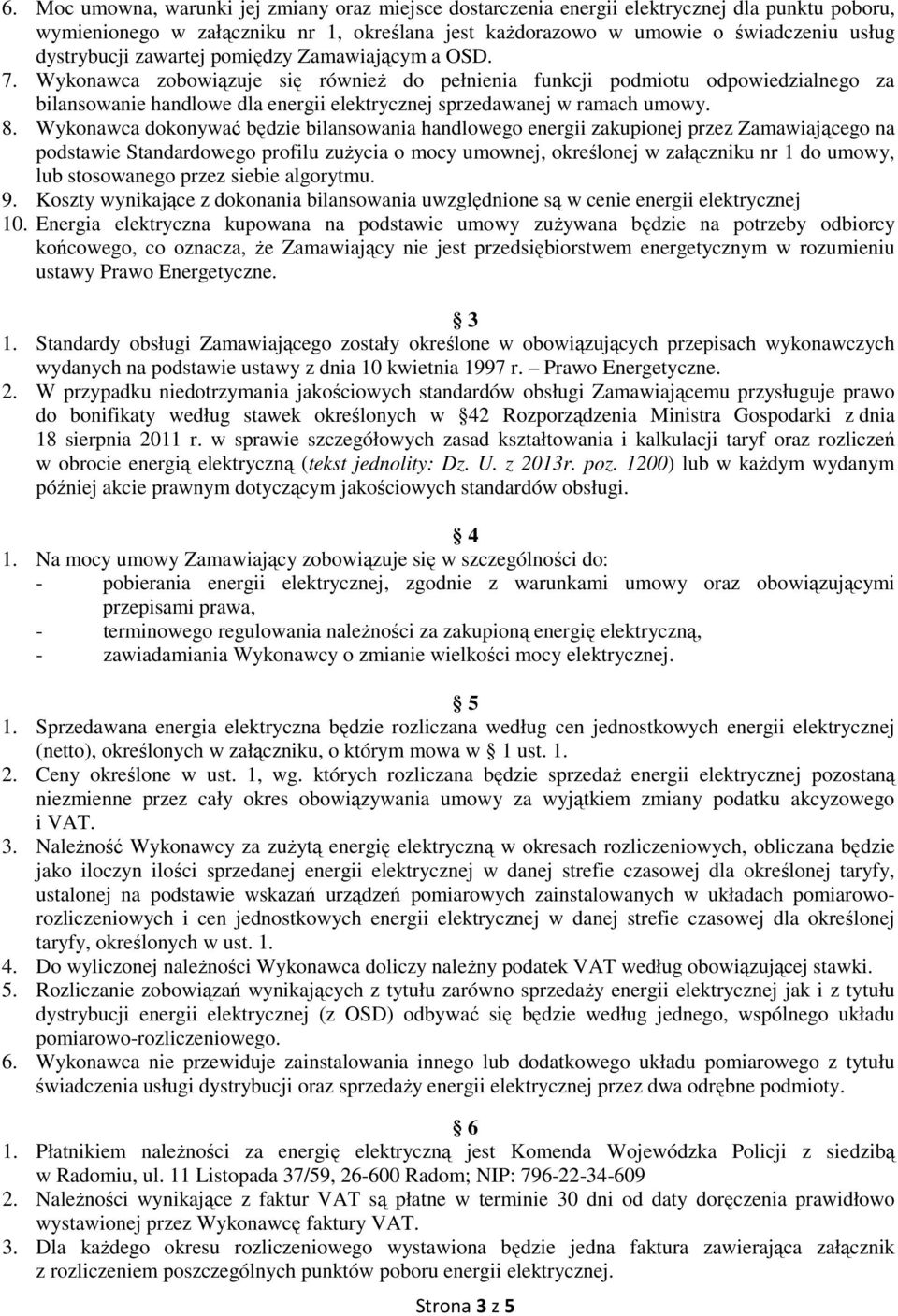 8. Wykonawca dokonywać będzie bilansowania handlowego energii zakupionej przez Zamawiającego na podstawie Standardowego profilu zużycia o mocy umownej, określonej w załączniku nr 1 do umowy, lub