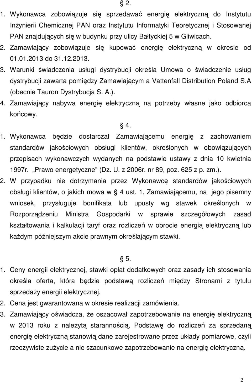 .12.2013. 3. Warunki świadczenia usługi dystrybucji określa Umowa o świadczenie usług dystrybucji zawarta pomiędzy Zamawiającym a Vattenfall Distribution Poland S.A (obecnie Tauron Dystrybucja S. A.).