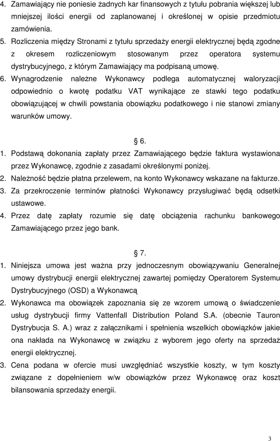 Wynagrodzenie należne Wykonawcy podlega automatycznej waloryzacji odpowiednio o kwotę podatku VAT wynikające ze stawki tego podatku obowiązującej w chwili powstania obowiązku podatkowego i nie