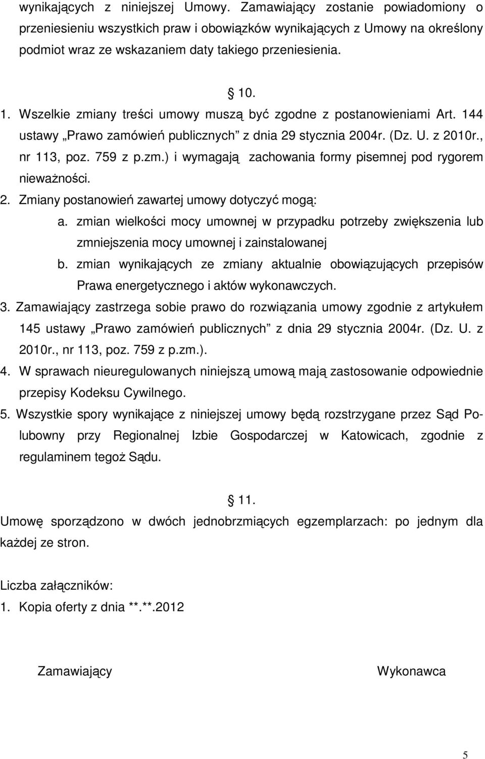 2. Zmiany postanowień zawartej umowy dotyczyć mogą: a. zmian wielkości mocy umownej w przypadku potrzeby zwiększenia lub zmniejszenia mocy umownej i zainstalowanej b.