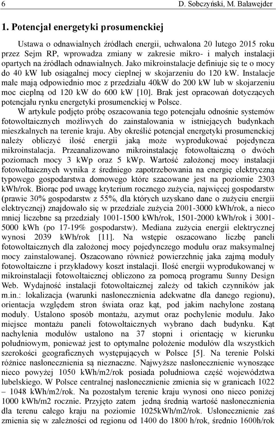 odnawialnych. Jako mikroinstalacje definiuje się te o mocy do 40 kw lub osiągalnej mocy cieplnej w skojarzeniu do 120 kw.