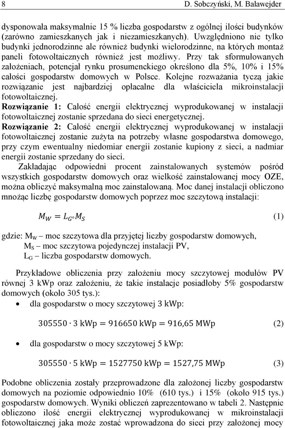 Przy tak sformułowanych założeniach, potencjał rynku prosumenckiego określono dla 5%, 10% i 15% całości gospodarstw domowych w Polsce.