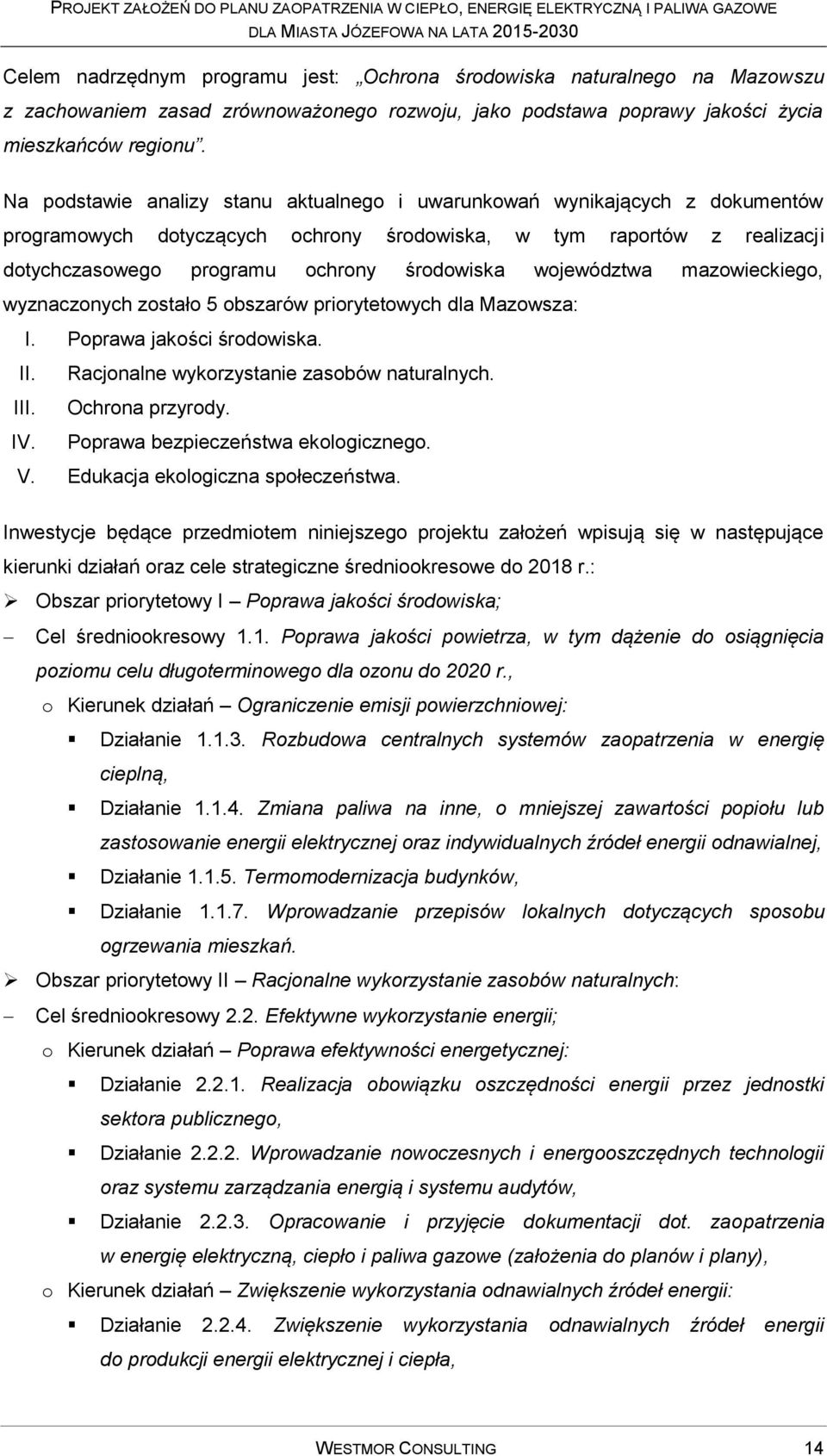 województwa mazowieckiego, wyznaczonych zostało 5 obszarów priorytetowych dla Mazowsza: I. Poprawa jakości środowiska. II. III. IV. Racjonalne wykorzystanie zasobów naturalnych. Ochrona przyrody.