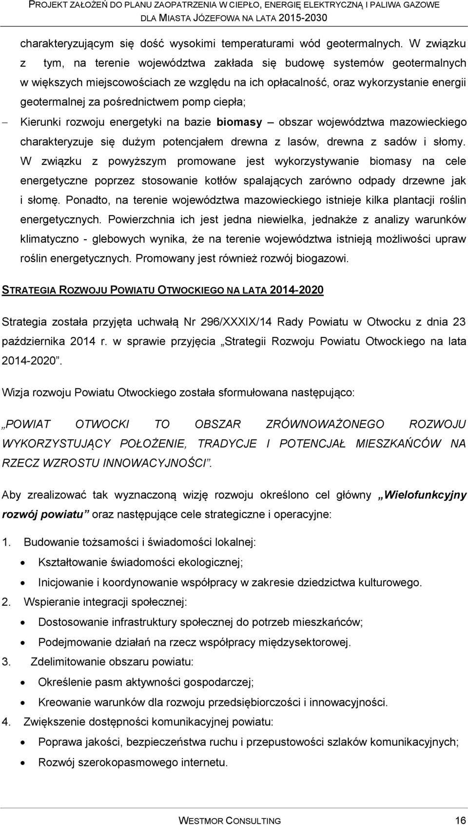 pomp ciepła; Kierunki rozwoju energetyki na bazie biomasy obszar województwa mazowieckiego charakteryzuje się dużym potencjałem drewna z lasów, drewna z sadów i słomy.