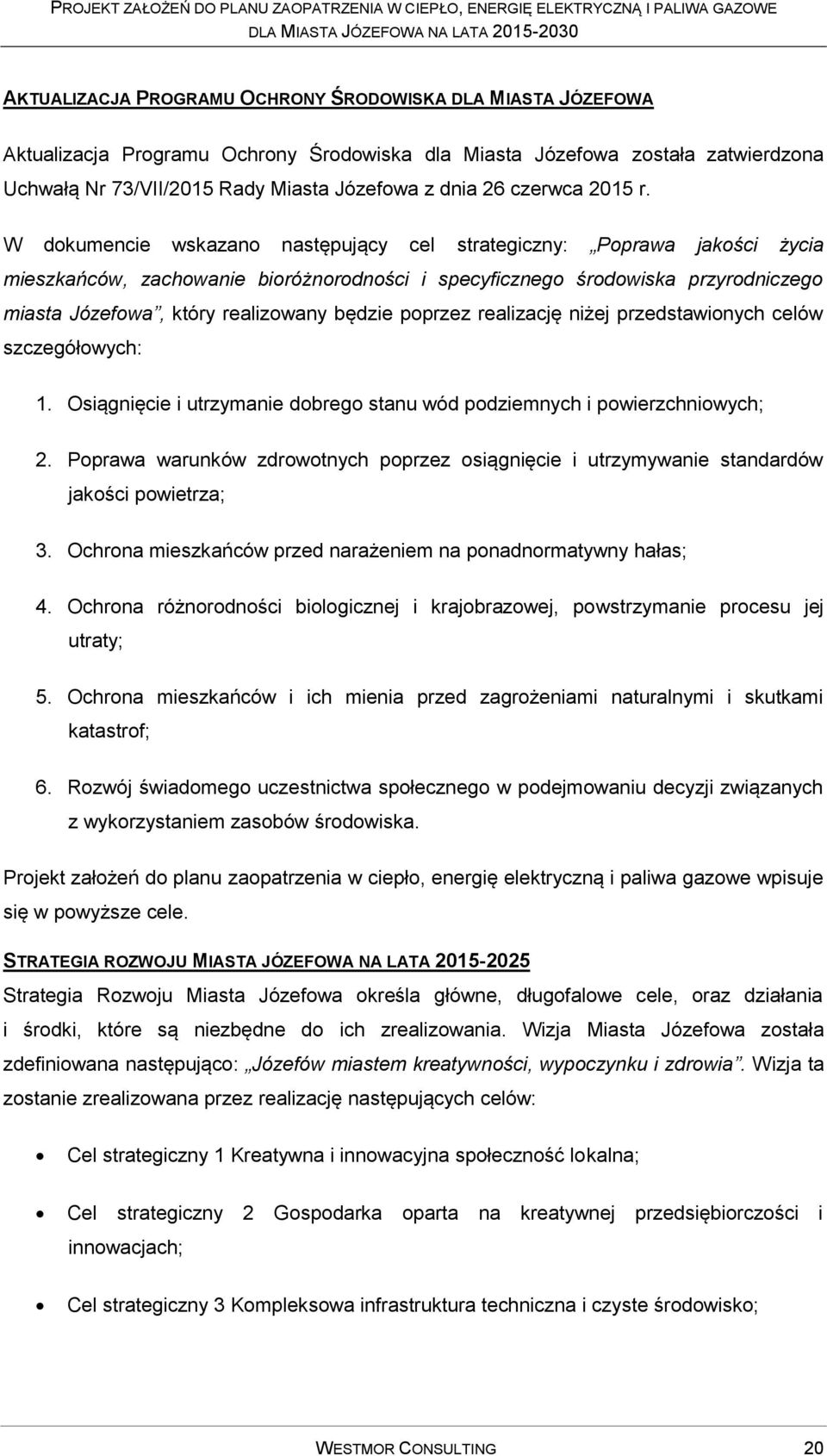 W dokumencie wskazano następujący cel strategiczny: Poprawa jakości życia mieszkańców, zachowanie bioróżnorodności i specyficznego środowiska przyrodniczego miasta Józefowa, który realizowany będzie