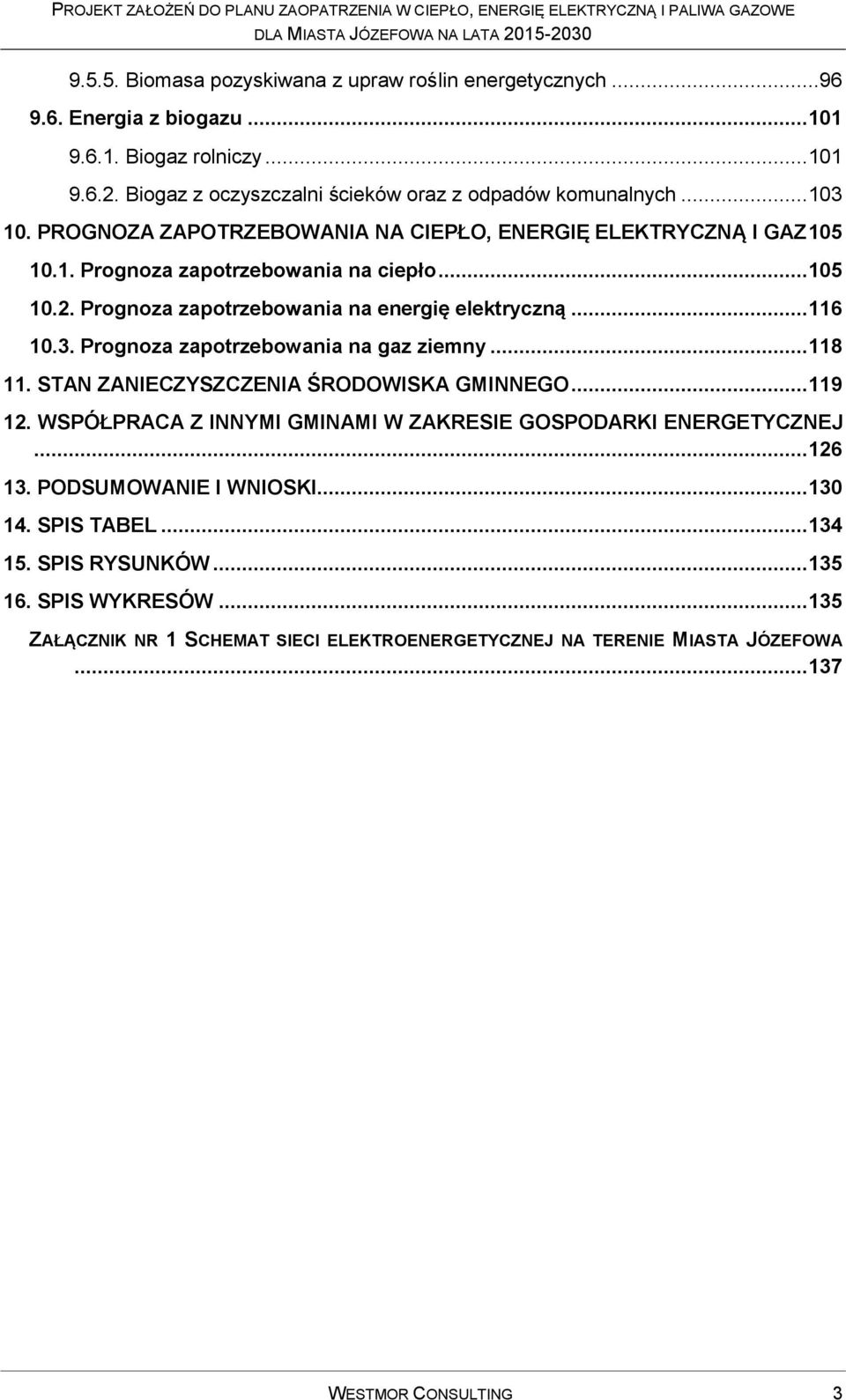 .. 118 11. STAN ZANIECZYSZCZENIA ŚRODOWISKA GMINNEGO... 119 12. WSPÓŁPRACA Z INNYMI GMINAMI W ZAKRESIE GOSPODARKI ENERGETYCZNEJ... 126 13. PODSUMOWANIE I WNIOSKI... 130 14. SPIS TABEL.