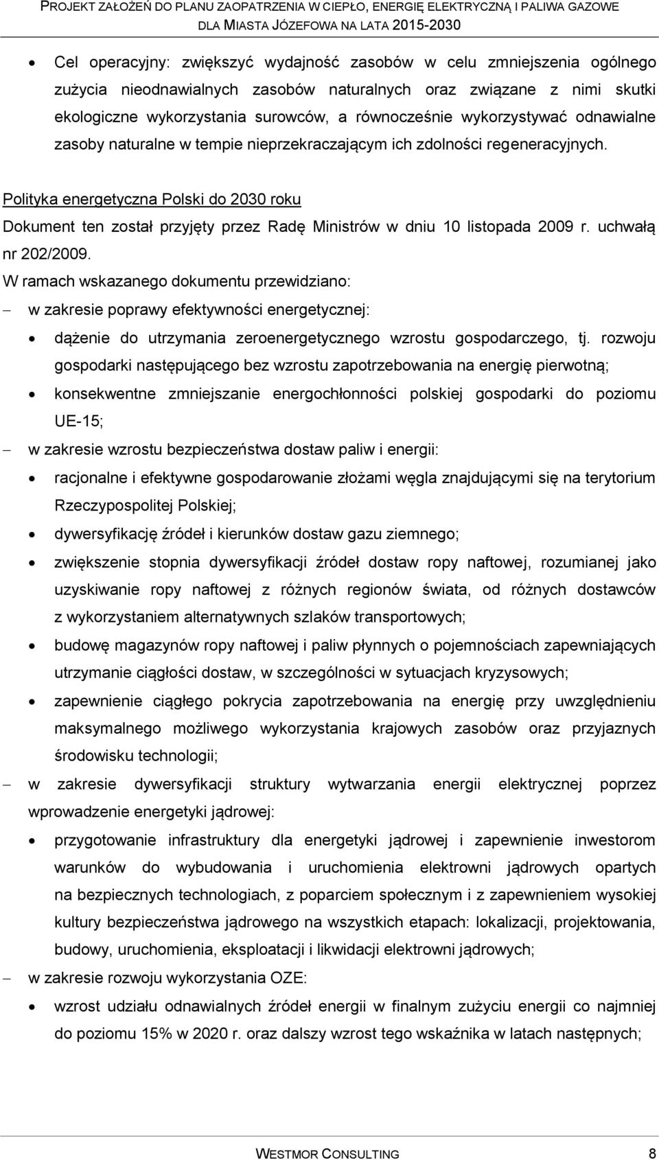 Polityka energetyczna Polski do 2030 roku Dokument ten został przyjęty przez Radę Ministrów w dniu 10 listopada 2009 r. uchwałą nr 202/2009.