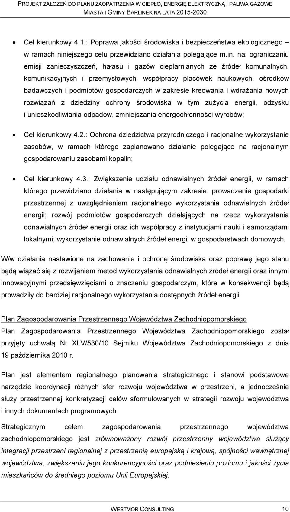 na: ograniczaniu emisji zanieczyszczeń, hałasu i gazów cieplarnianych ze źródeł komunalnych, komunikacyjnych i przemysłowych; współpracy placówek naukowych, ośrodków badawczych i podmiotów