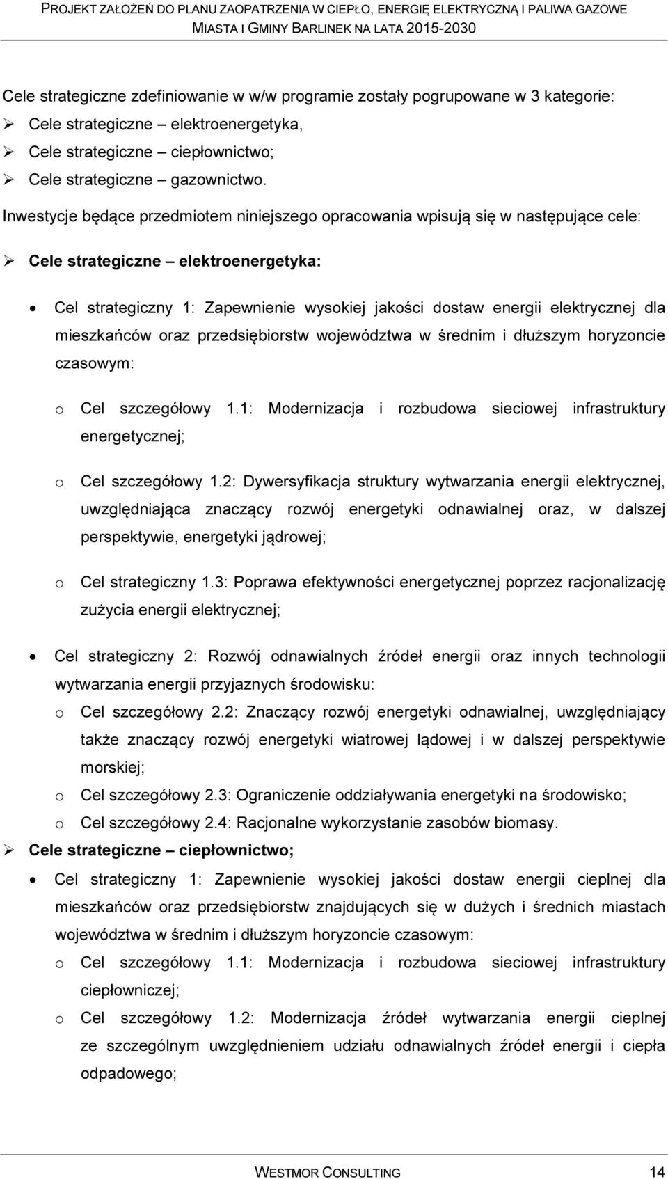 dla mieszkańców oraz przedsiębiorstw województwa w średnim i dłuższym horyzoncie czasowym: o Cel szczegółowy 1.1: Modernizacja i rozbudowa sieciowej infrastruktury energetycznej; o Cel szczegółowy 1.