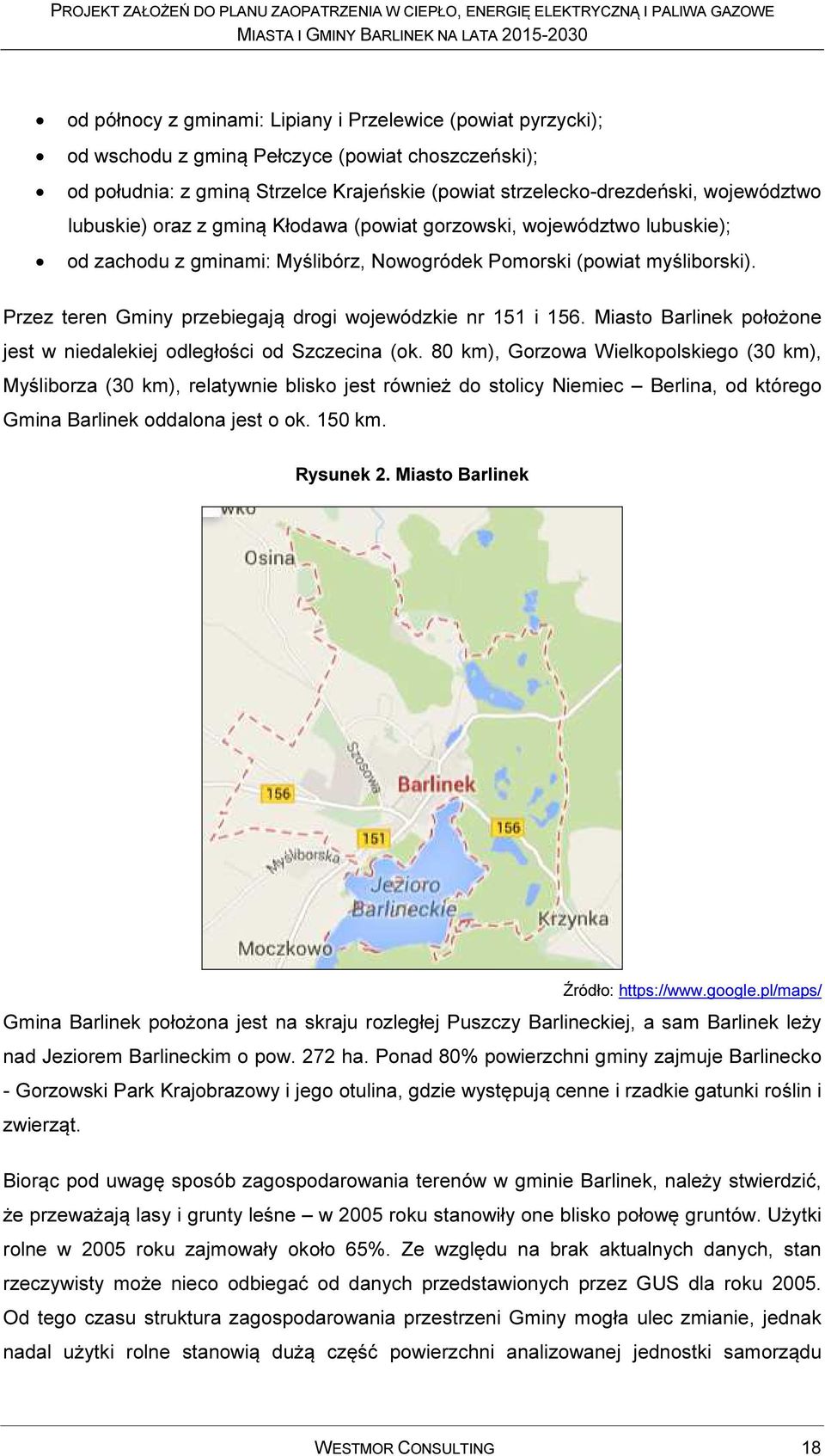 Przez teren Gminy przebiegają drogi wojewódzkie nr 151 i 156. Miasto Barlinek położone jest w niedalekiej odległości od Szczecina (ok.