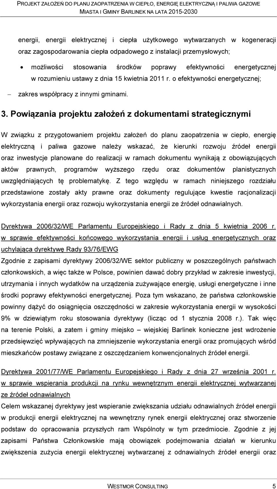 Powiązania projektu założeń z dokumentami strategicznymi W związku z przygotowaniem projektu założeń do planu zaopatrzenia w ciepło, energię elektryczną i paliwa gazowe należy wskazać, że kierunki