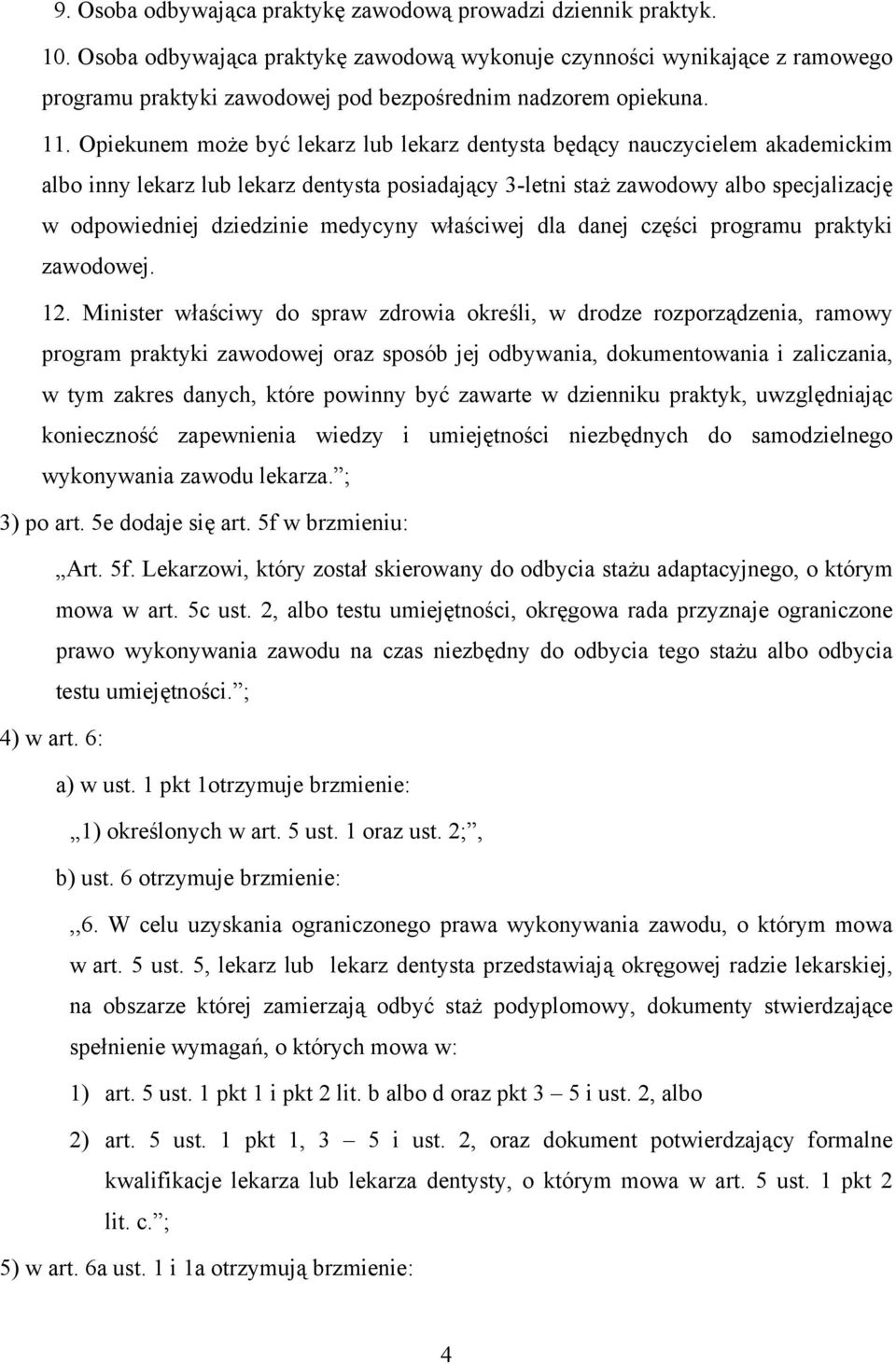 Opiekunem może być lekarz lub lekarz dentysta będący nauczycielem akademickim albo inny lekarz lub lekarz dentysta posiadający 3-letni staż zawodowy albo specjalizację w odpowiedniej dziedzinie