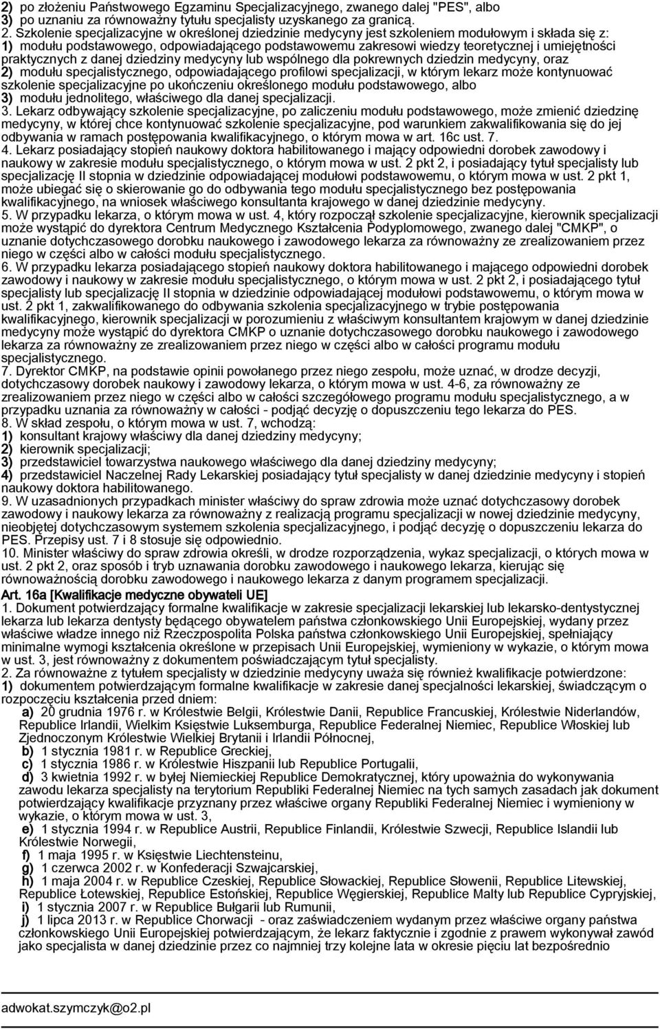 praktycznych z danej dziedziny medycyny lub wspólnego dla pokrewnych dziedzin medycyny, oraz 2) modułu specjalistycznego, odpowiadającego profilowi specjalizacji, w którym lekarz może kontynuować