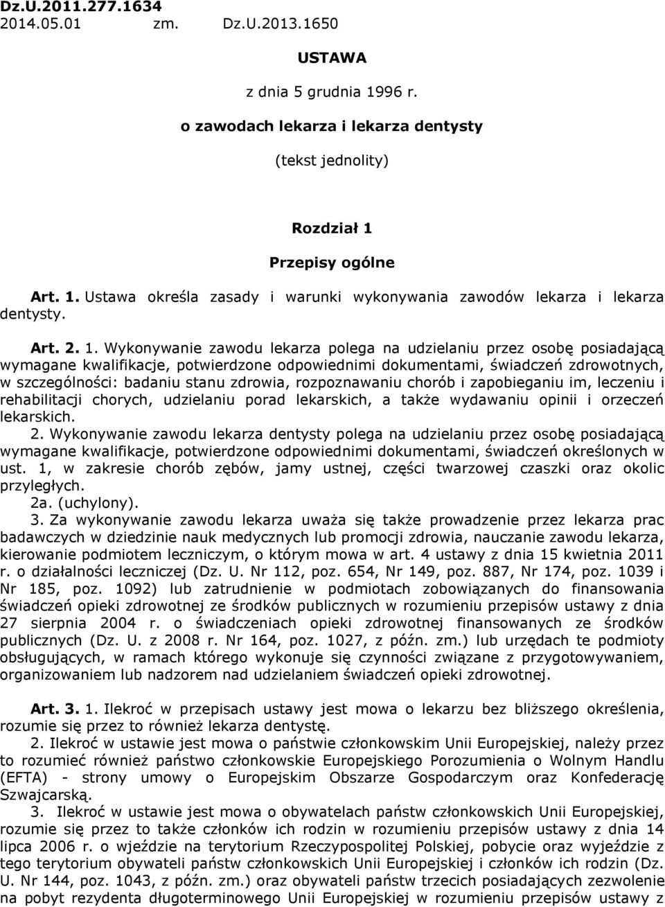 Wykonywanie zawodu lekarza polega na udzielaniu przez osobę posiadającą wymagane kwalifikacje, potwierdzone odpowiednimi dokumentami, świadczeń zdrowotnych, w szczególności: badaniu stanu zdrowia,