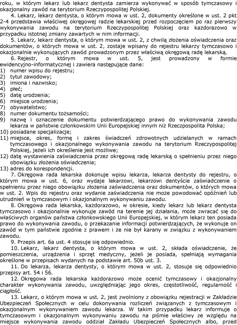 2 pkt 2-4 przedstawia właściwej okręgowej radzie lekarskiej przed rozpoczęciem po raz pierwszy wykonywania zawodu na terytorium Rzeczypospolitej Polskiej oraz każdorazowo w przypadku istotnej zmiany