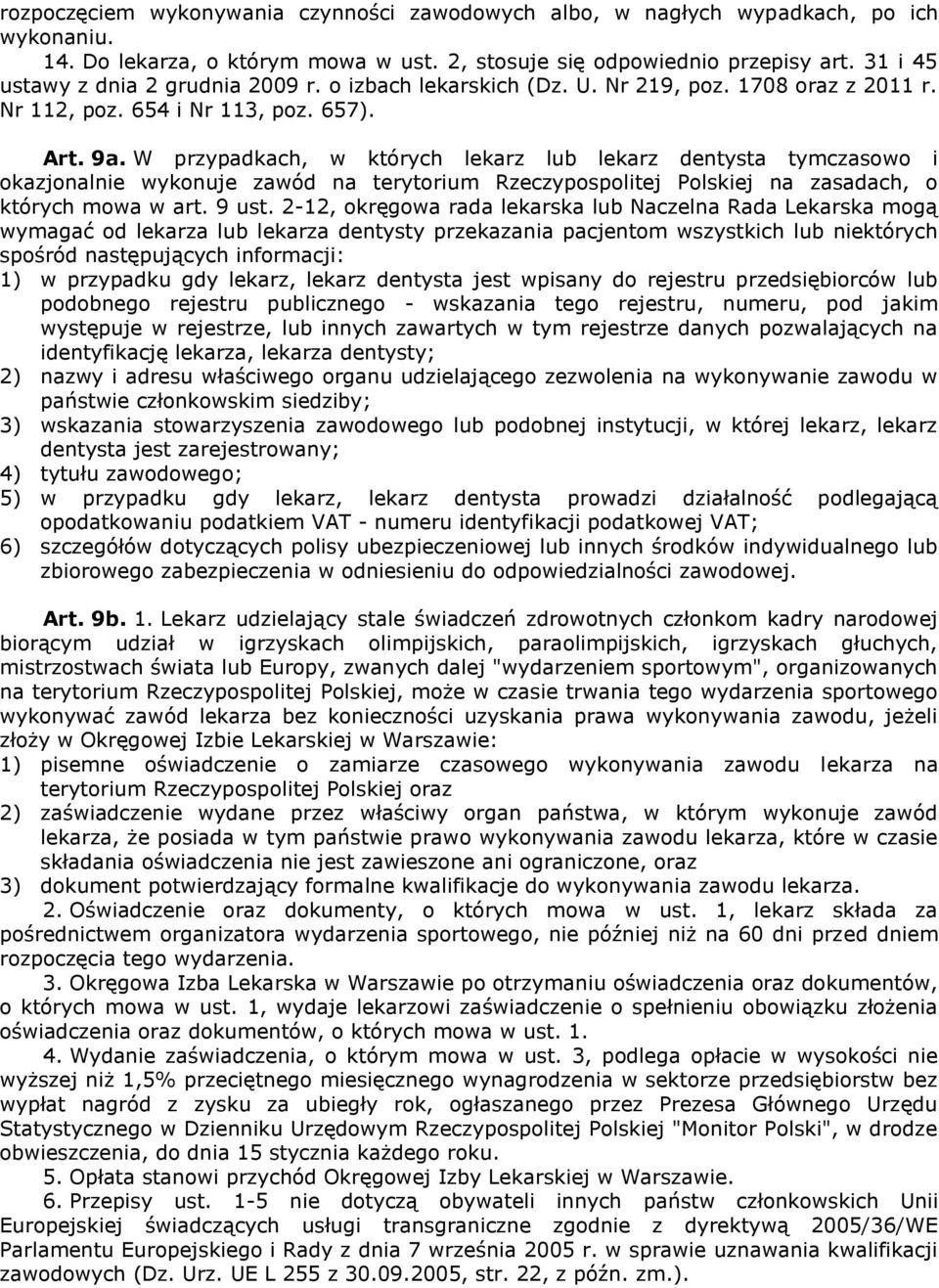 W przypadkach, w których lekarz lub lekarz dentysta tymczasowo i okazjonalnie wykonuje zawód na terytorium Rzeczypospolitej Polskiej na zasadach, o których mowa w art. 9 ust.