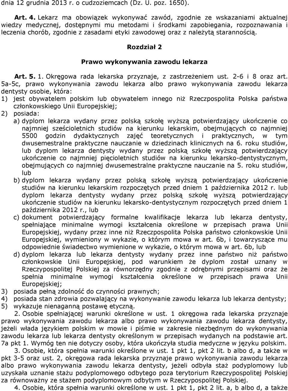 zawodowej oraz z należytą starannością. Rozdział 2 Prawo wykonywania zawodu lekarza Art. 5. 1. Okręgowa rada lekarska przyznaje, z zastrzeżeniem ust. 2-6 i 8 oraz art.