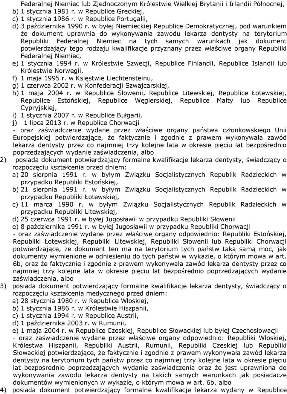 w byłej Niemieckiej Republice Demokratycznej, pod warunkiem że dokument uprawnia do wykonywania zawodu lekarza dentysty na terytorium Republiki Federalnej Niemiec na tych samych warunkach jak