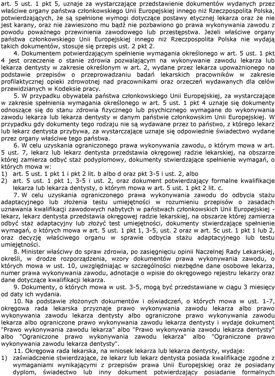 wymogi dotyczące postawy etycznej lekarza oraz że nie jest karany, oraz nie zawieszono mu bądź nie pozbawiono go prawa wykonywania zawodu z powodu poważnego przewinienia zawodowego lub przestępstwa.